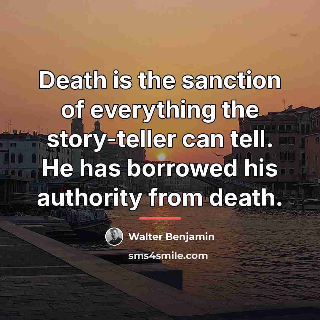 “Death is the sanction of everything the story-teller can tell.…” quote by Walter Benjamin