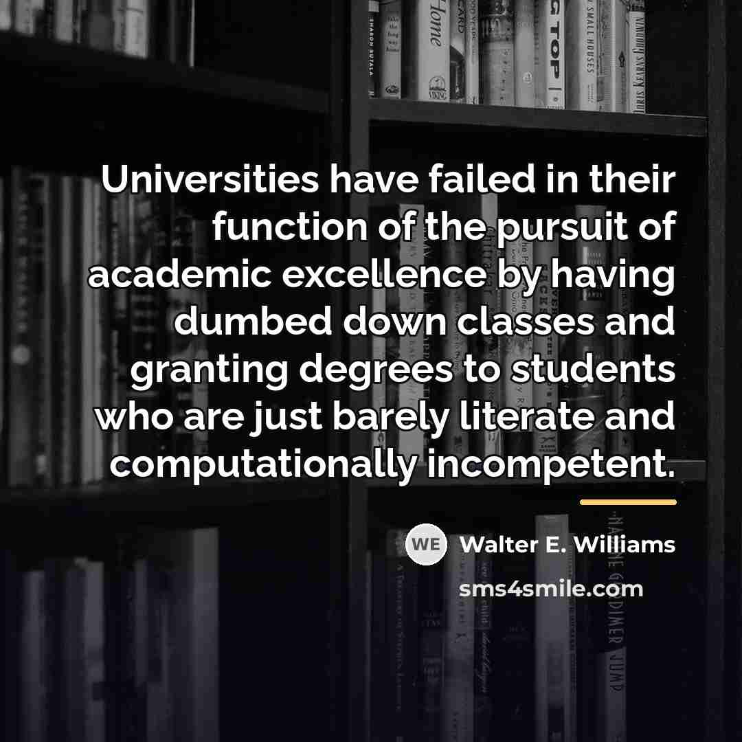 “Universities have failed in their function of the pursuit of…” quote by Walter E. Williams