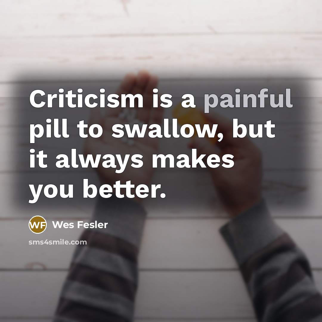 “Criticism is a painful pill to swallow, but it always…” quote by Wes Fesler