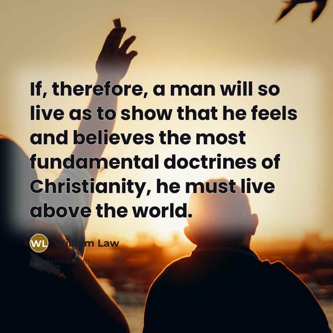 “If, therefore, a man will so live as to show…” quote by William Law