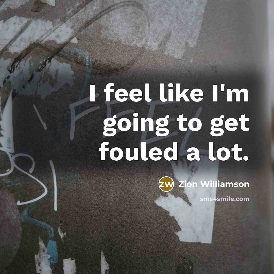 “I feel like I'm going to get fouled a lot.…” quote by Zion Williamson