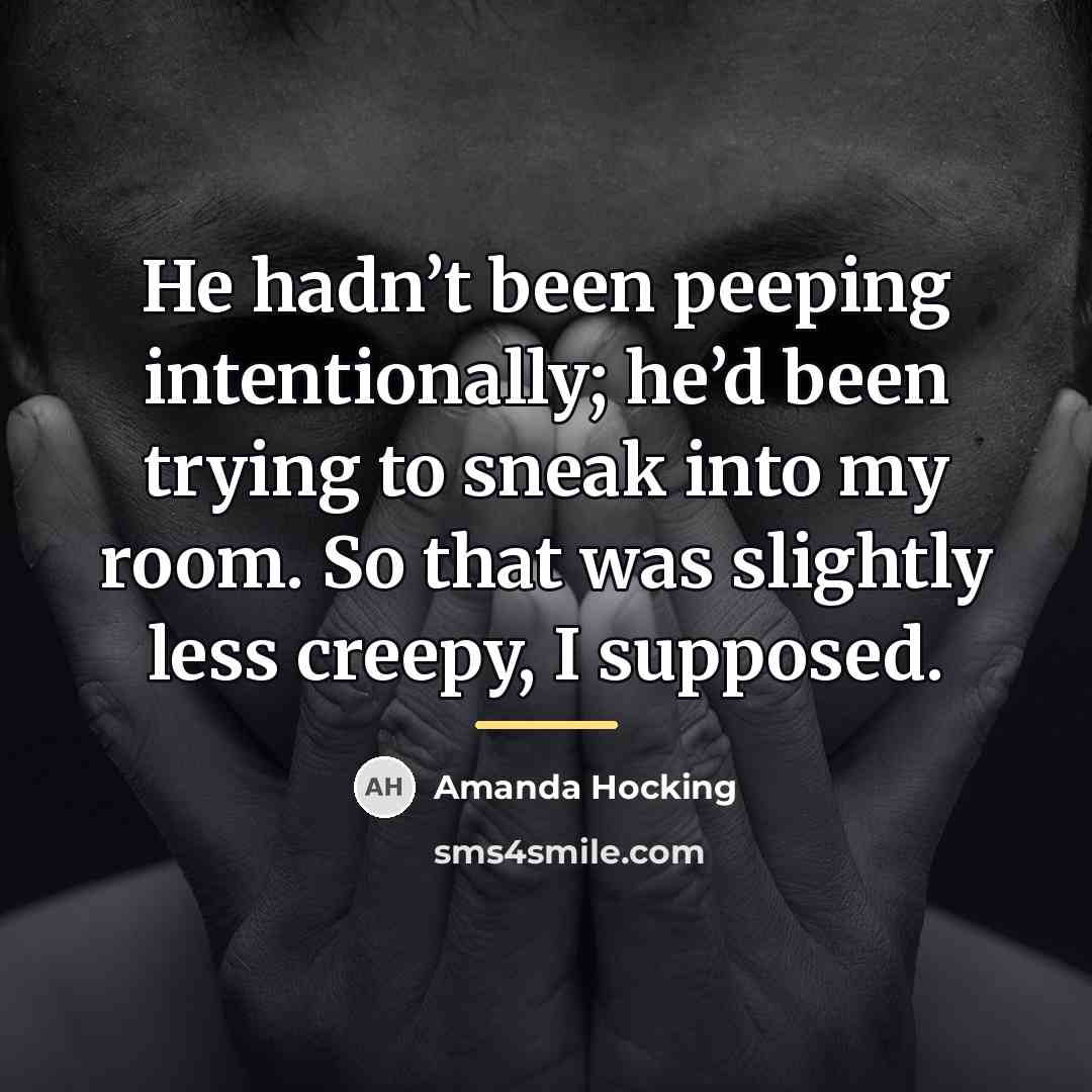 “He hadn’t been peeping intentionally; he’d been trying to sneak…” quote by Amanda Hocking