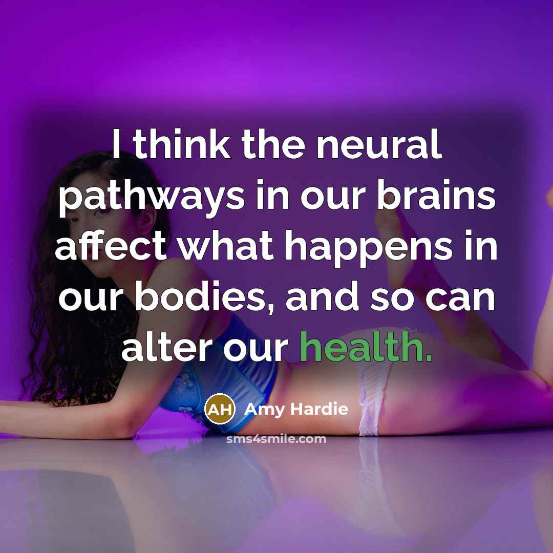 “I think the neural pathways in our brains affect what…” quote by Amy Hardie