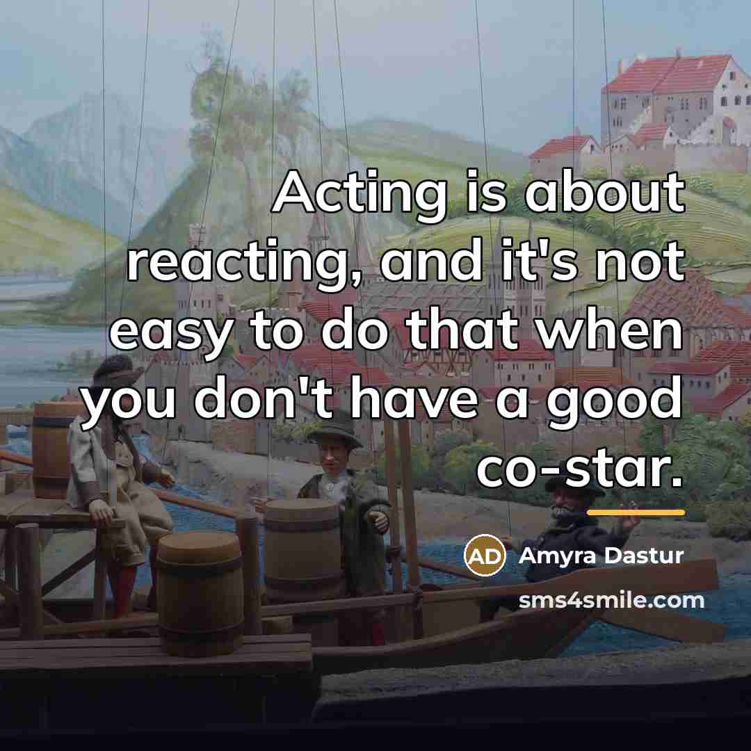“Acting is about reacting, and it's not easy to do…” quote by Amyra Dastur