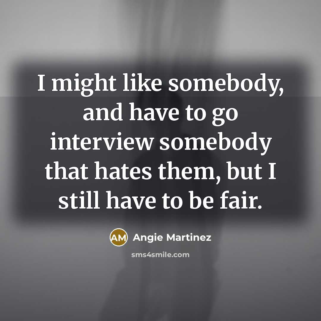“I might like somebody, and have to go interview somebody…” quote by Angie Martinez