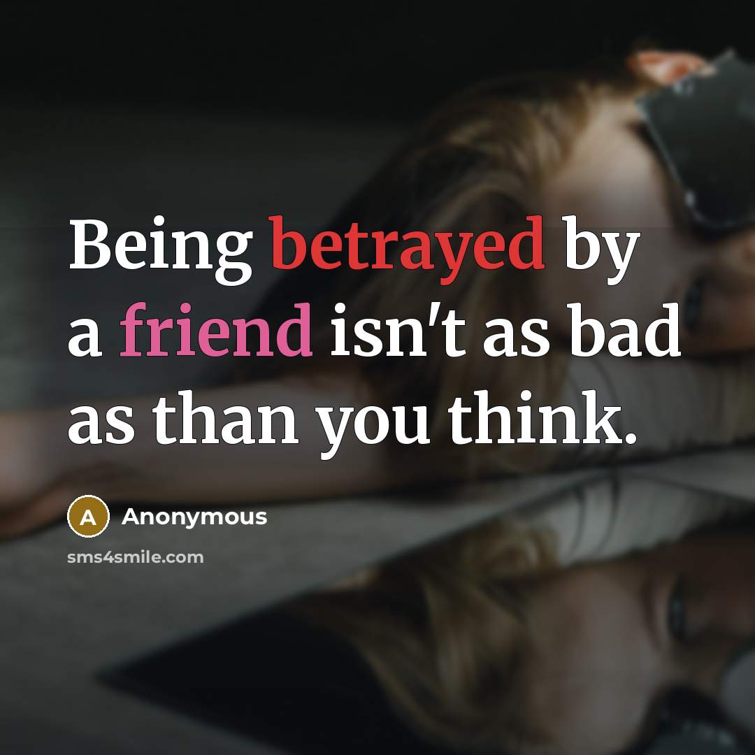 “Being betrayed by a friend isn't as bad as than…” quote by Anonymous