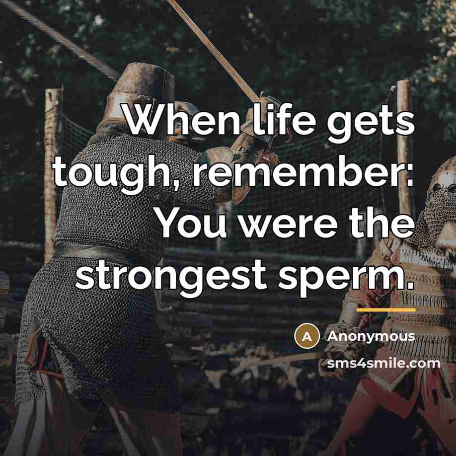 “When life gets tough, remember: You were the strongest sperm.…” quote by Anonymous