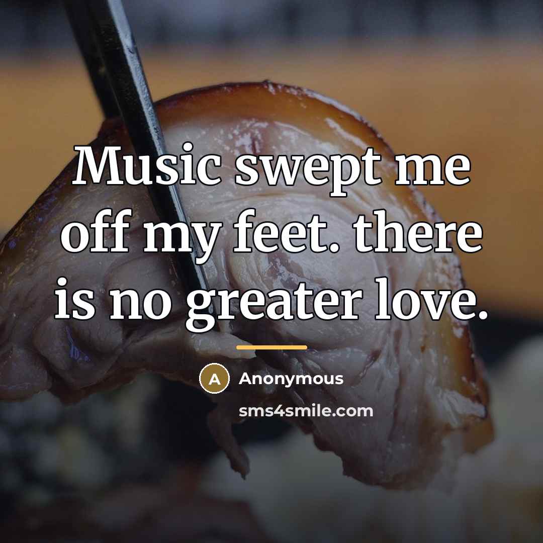 “Music swept me off my feet. there is no greater…” quote by Anonymous