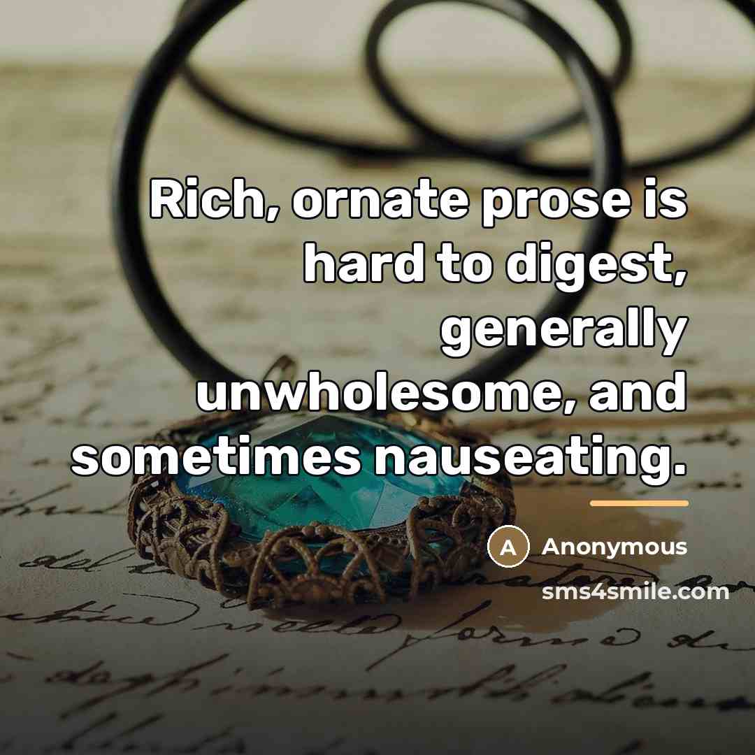 “Rich, ornate prose is hard to digest, generally unwholesome, and…” quote by Anonymous