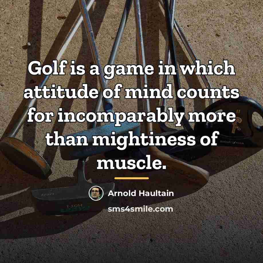 “Golf is a game in which attitude of mind counts…” quote by Arnold Haultain