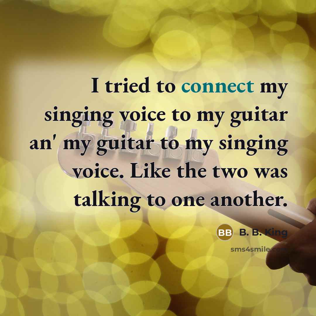 “I tried to connect my singing voice to my guitar…” quote by B. B. King
