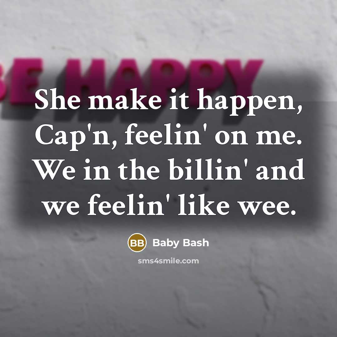 “She make it happen, Cap'n, feelin' on me. We in…” quote by Baby Bash
