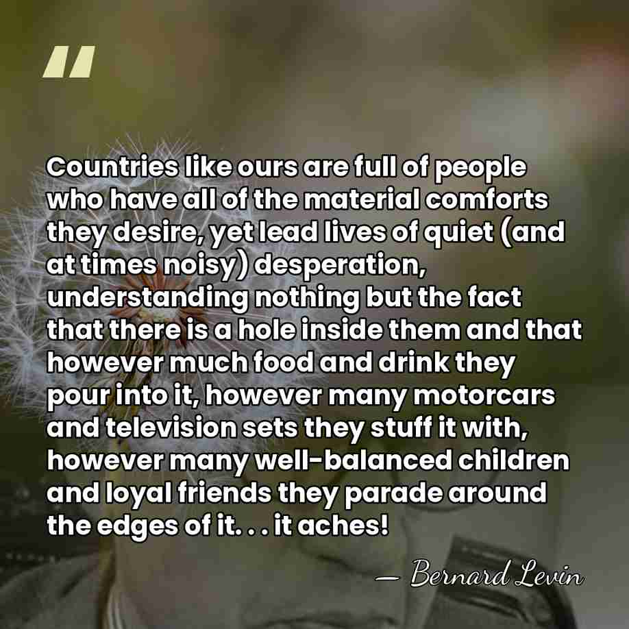Countries like ours are full of people who have all of the&hellip; - Bernard Levin
