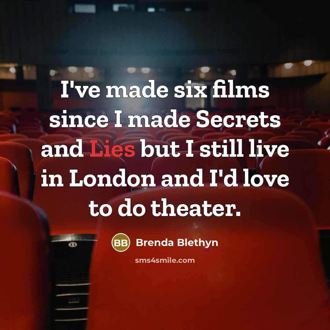 “I've made six films since I made Secrets and Lies…” quote by Brenda Blethyn
