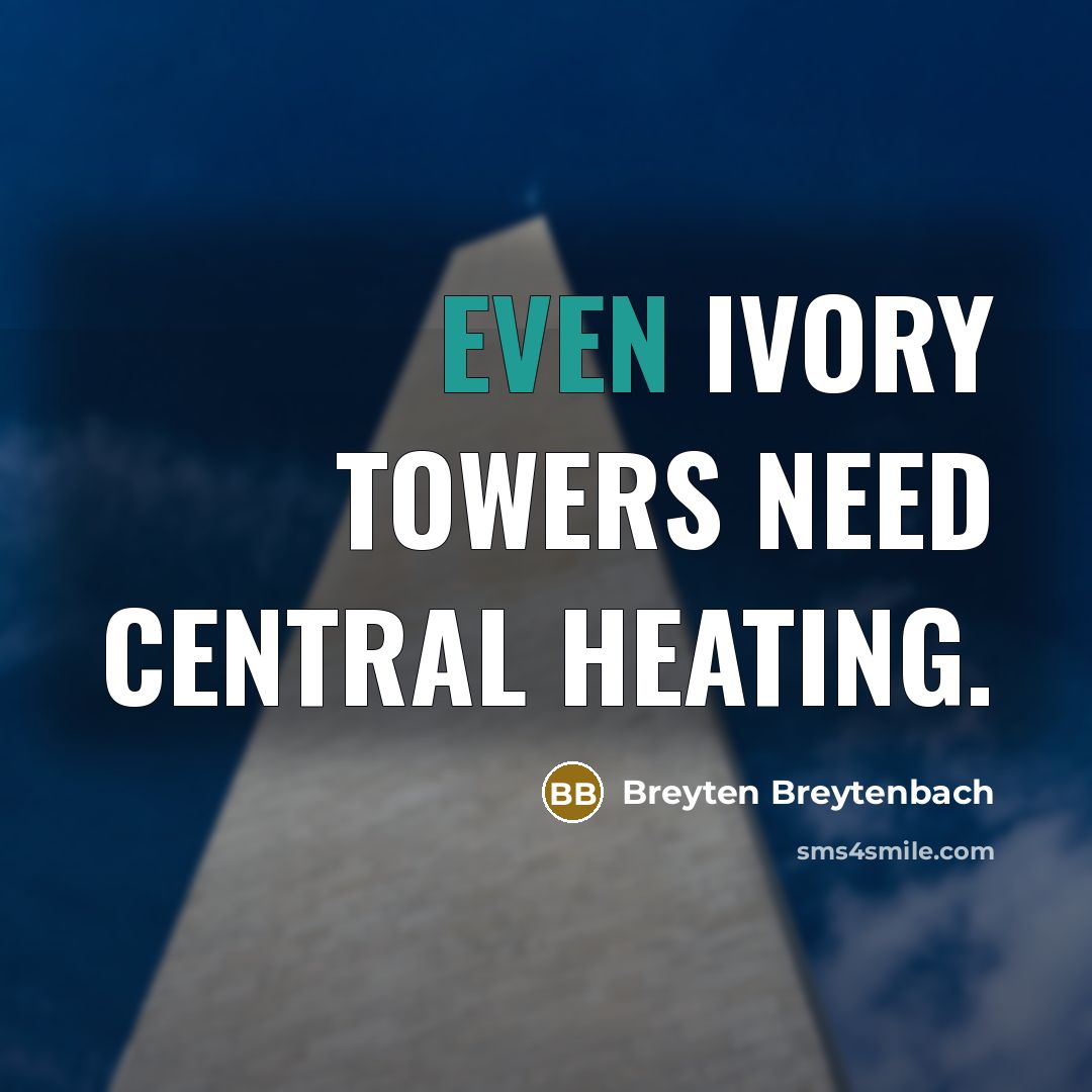 “Even ivory towers need central heating.” quote by Breyten Breytenbach
