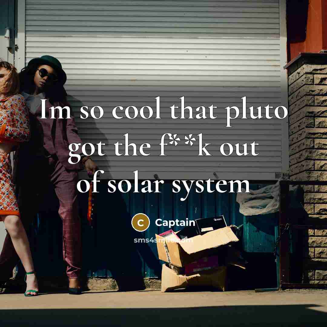 “Im so cool that pluto got the f**k out of…” quote by Captain