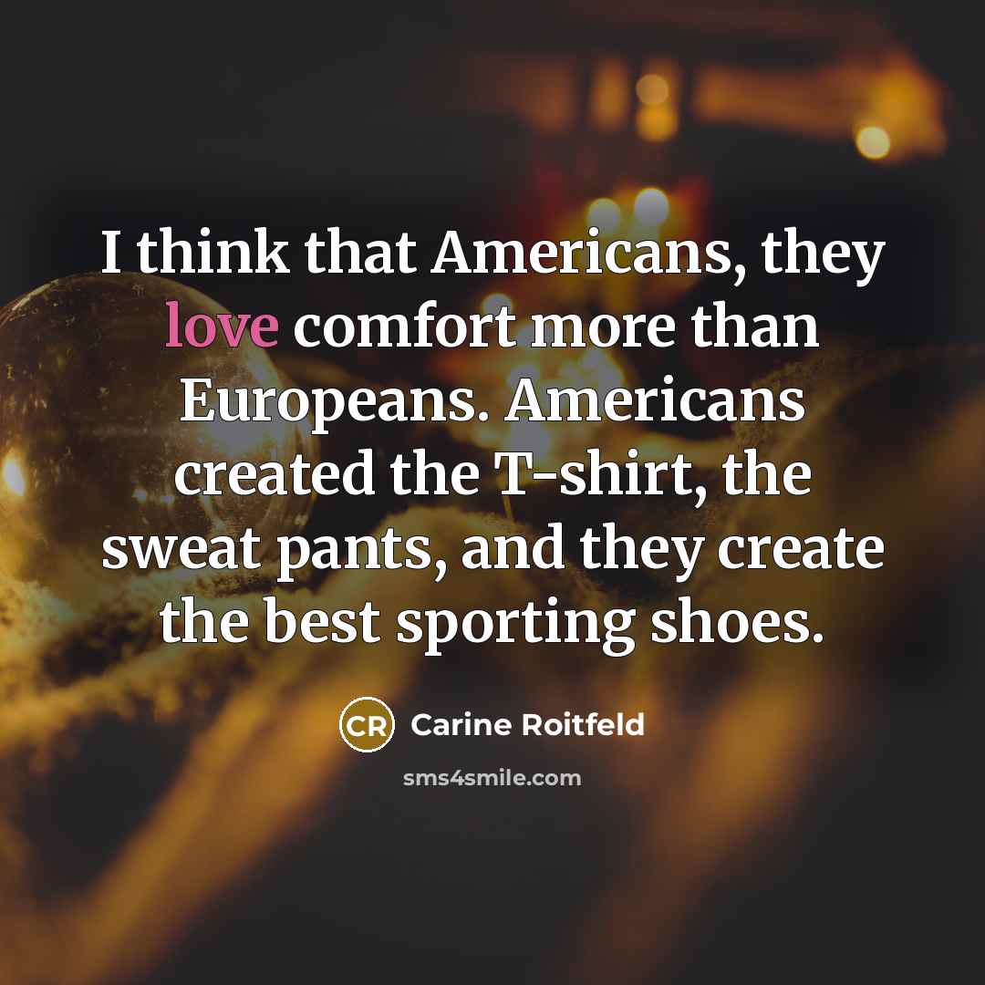 “I think that Americans, they love comfort more than Europeans.…” quote by Carine Roitfeld