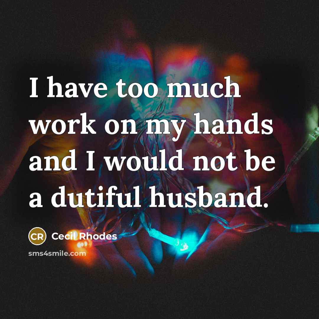 “I have too much work on my hands and I…” quote by Cecil Rhodes