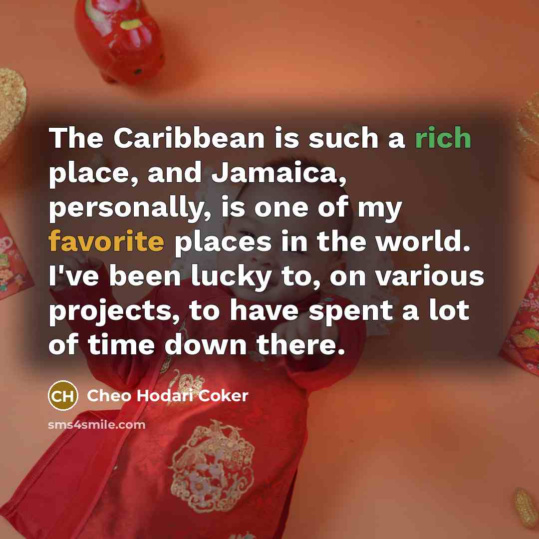 “The Caribbean is such a rich place, and Jamaica, personally, is one of my favorite places in the world. I've been lucky to, on various projects, to have spent a lot of time down there.” quote by Cheo Hodari Coker
