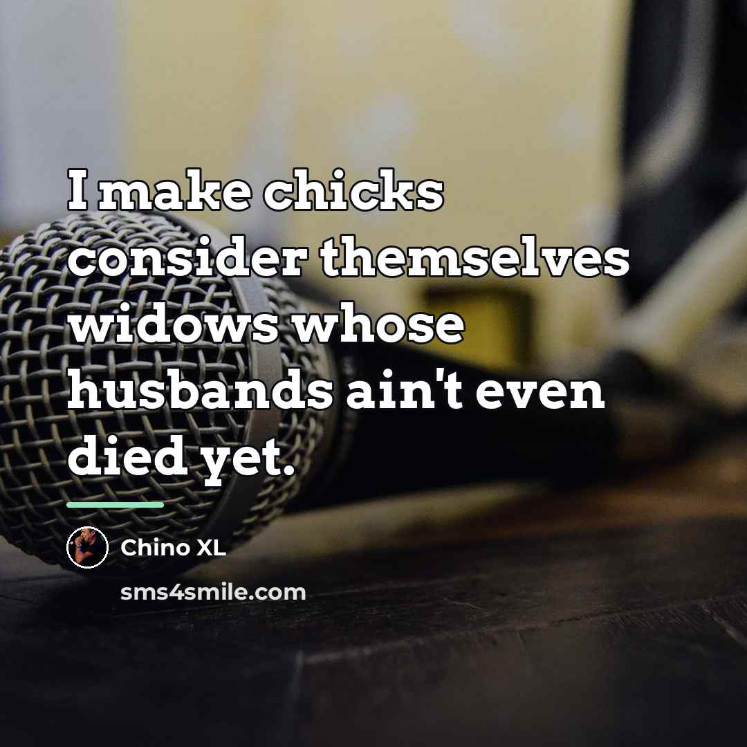 “I make chicks consider themselves widows whose husbands ain't even…” quote by Chino XL