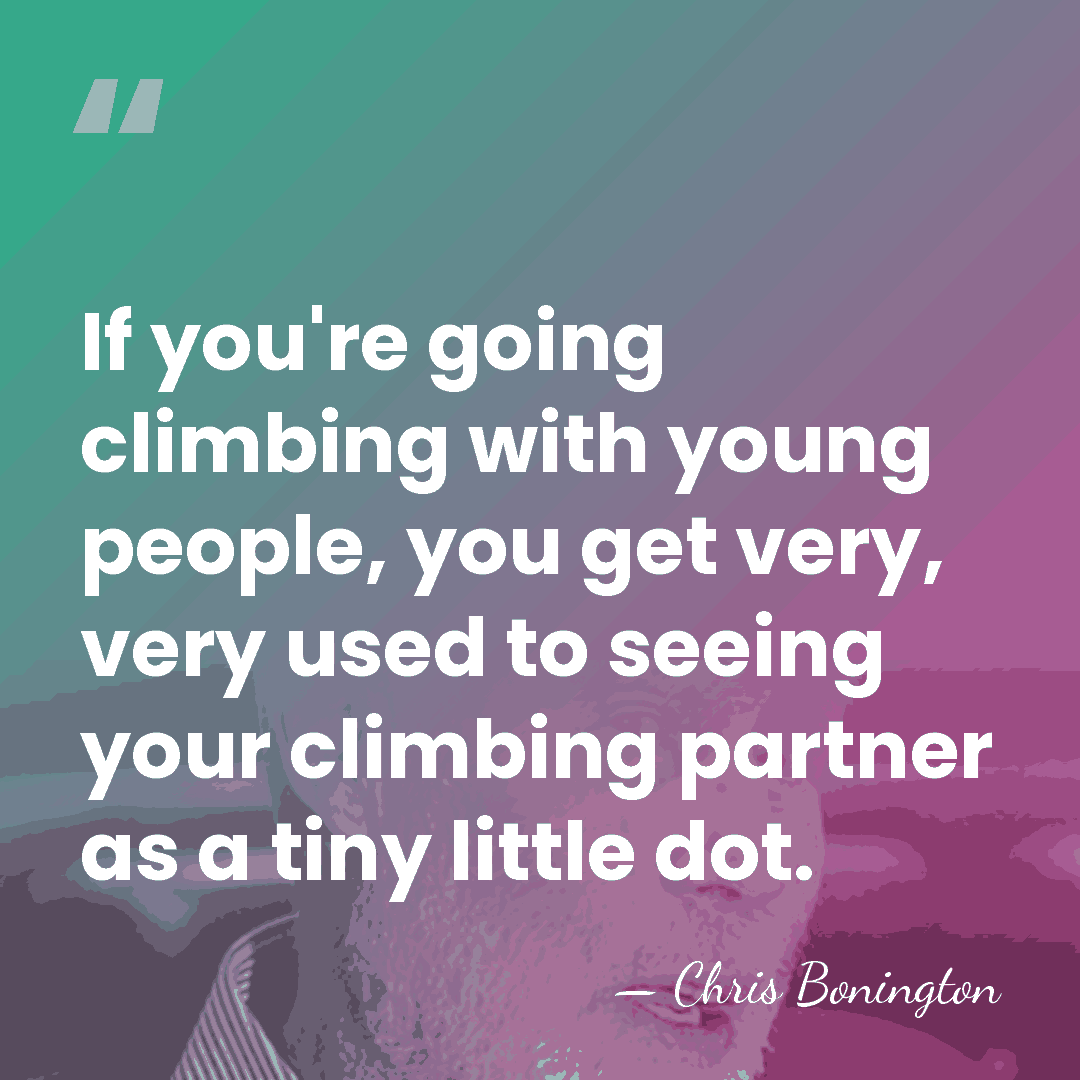 If you're going climbing with young people, you get very, very used&hellip; - Chris Bonington