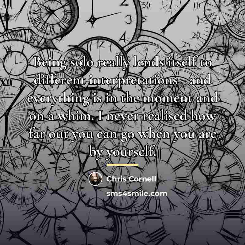 “Being solo really lends itself to different interpretations - and…” quote by Chris Cornell