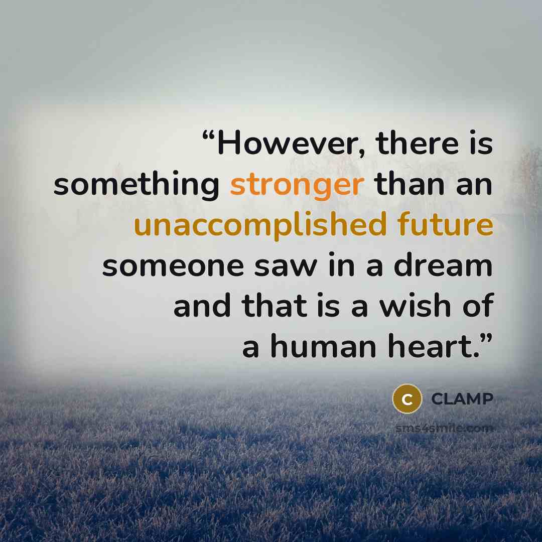 “However, there is something stronger than an unaccomplished future someone saw in a dream and that is a wish of a human heart.” quote by Clamp