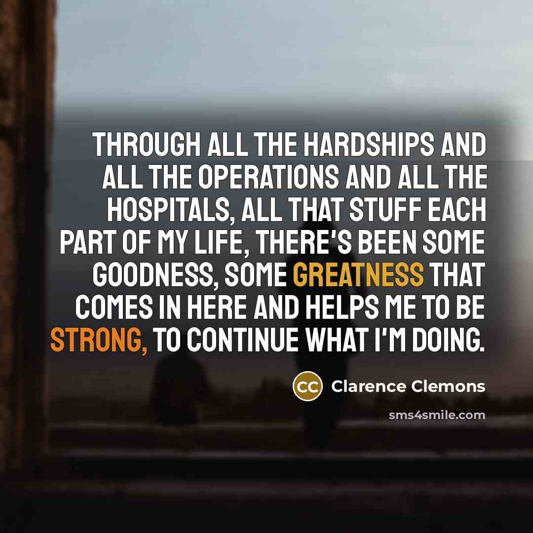 “Through all the hardships and all the operations and all…” quote by Clarence Clemons