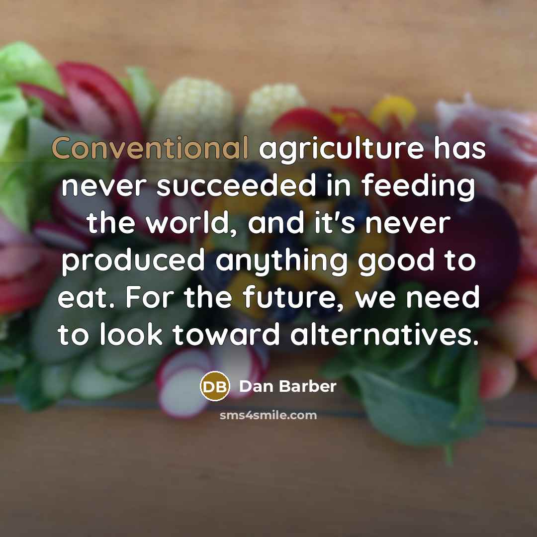 “Conventional agriculture has never succeeded in feeding the world, and…” quote by Dan Barber