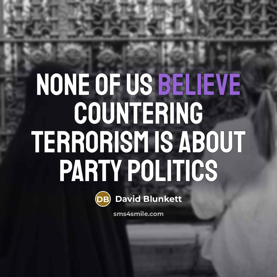 “None of us believe countering terrorism is about party politics…” quote by David Blunkett