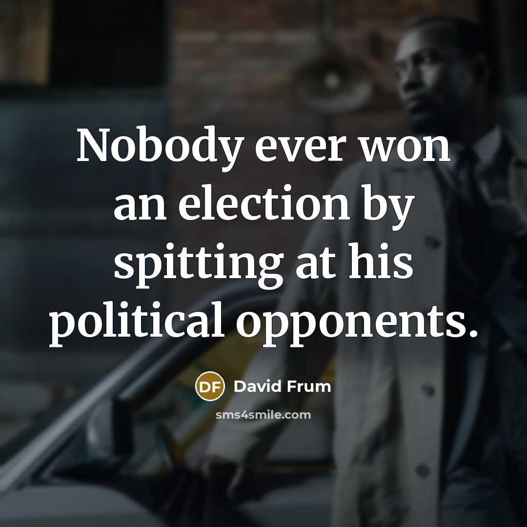 “Nobody ever won an election by spitting at his political…” quote by David Frum