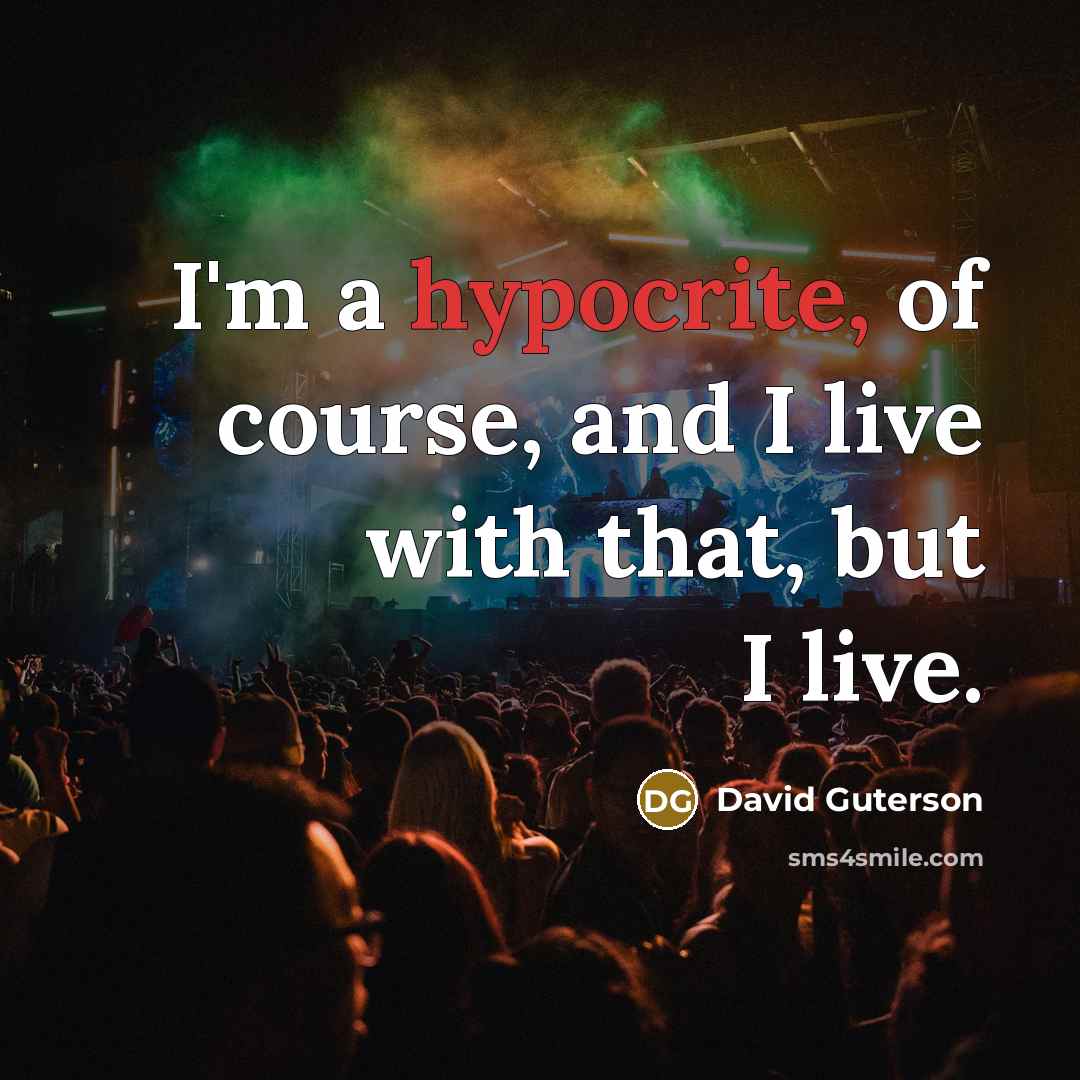 “I'm a hypocrite, of course, and I live with that,…” quote by David Guterson