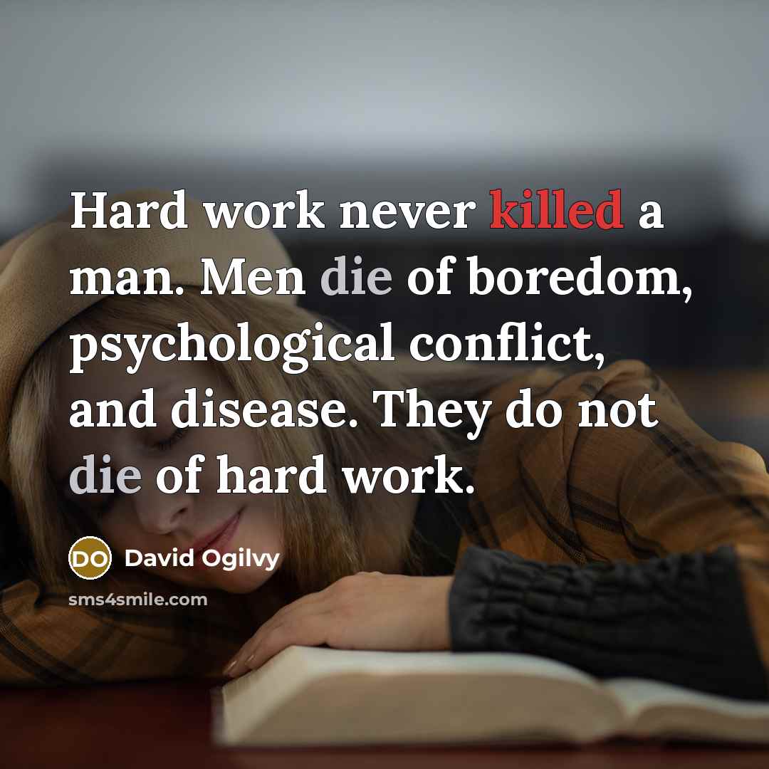 “Hard work never killed a man. Men die of boredom,…” quote by David Ogilvy
