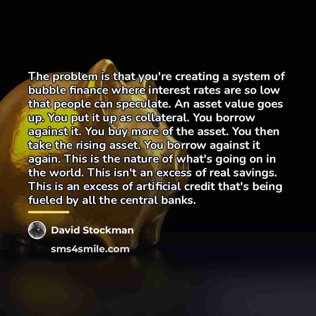 “The problem is that you're creating a system of bubble…” quote by David Stockman