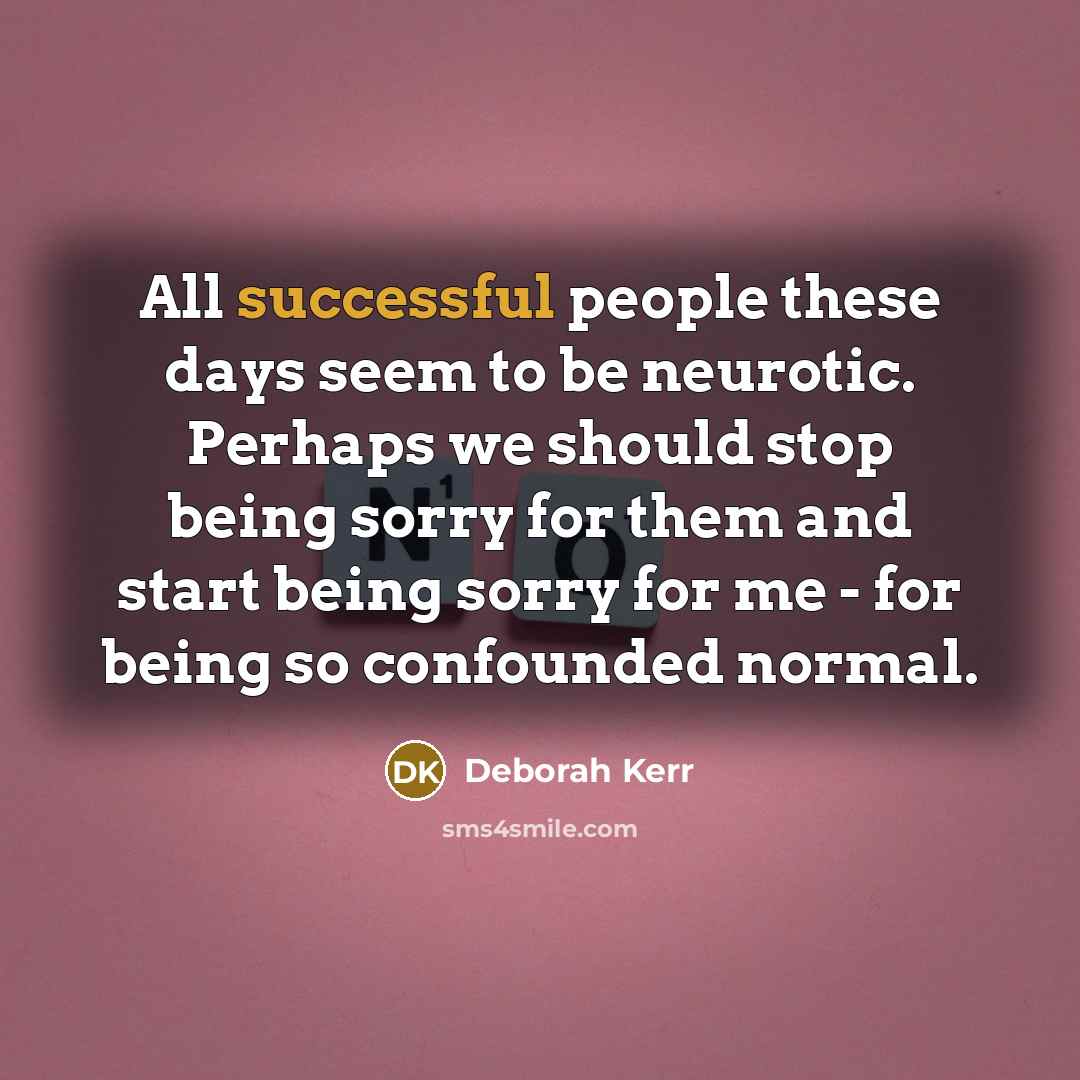 “All successful people these days seem to be neurotic. Perhaps…” quote by Deborah Kerr