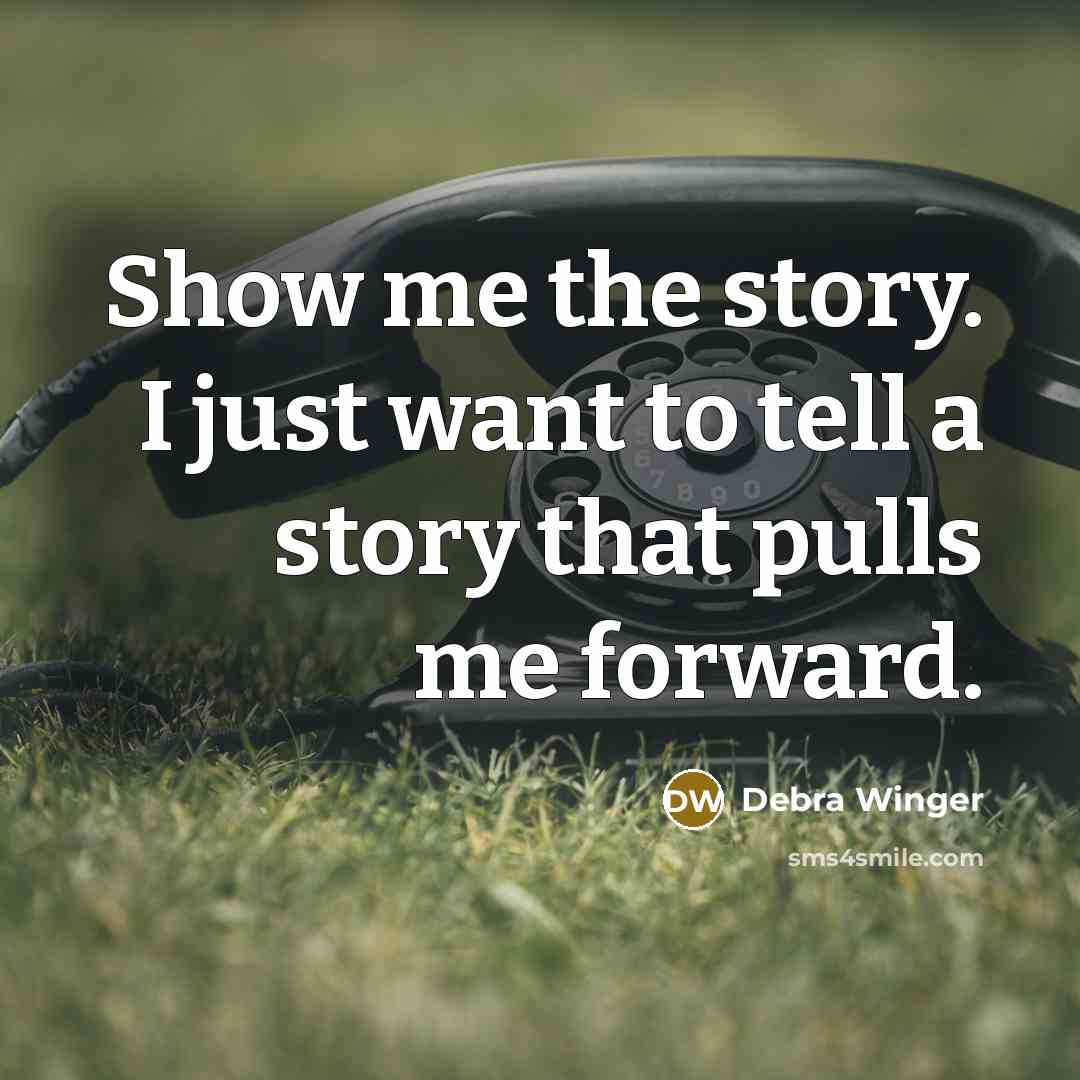 “Show me the story. I just want to tell a…” quote by Debra Winger