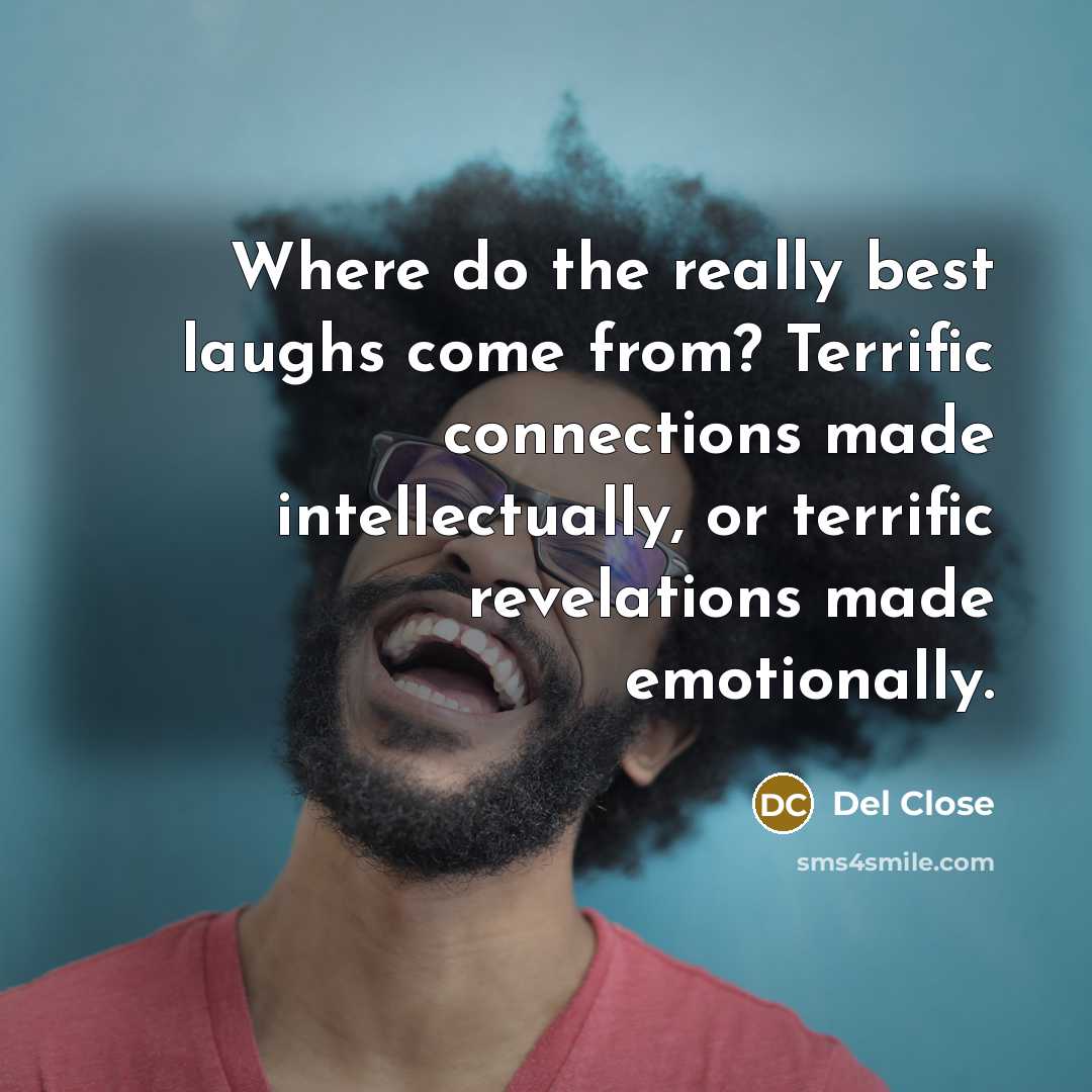 “Where do the really best laughs come from? Terrific connections…” quote by Del Close