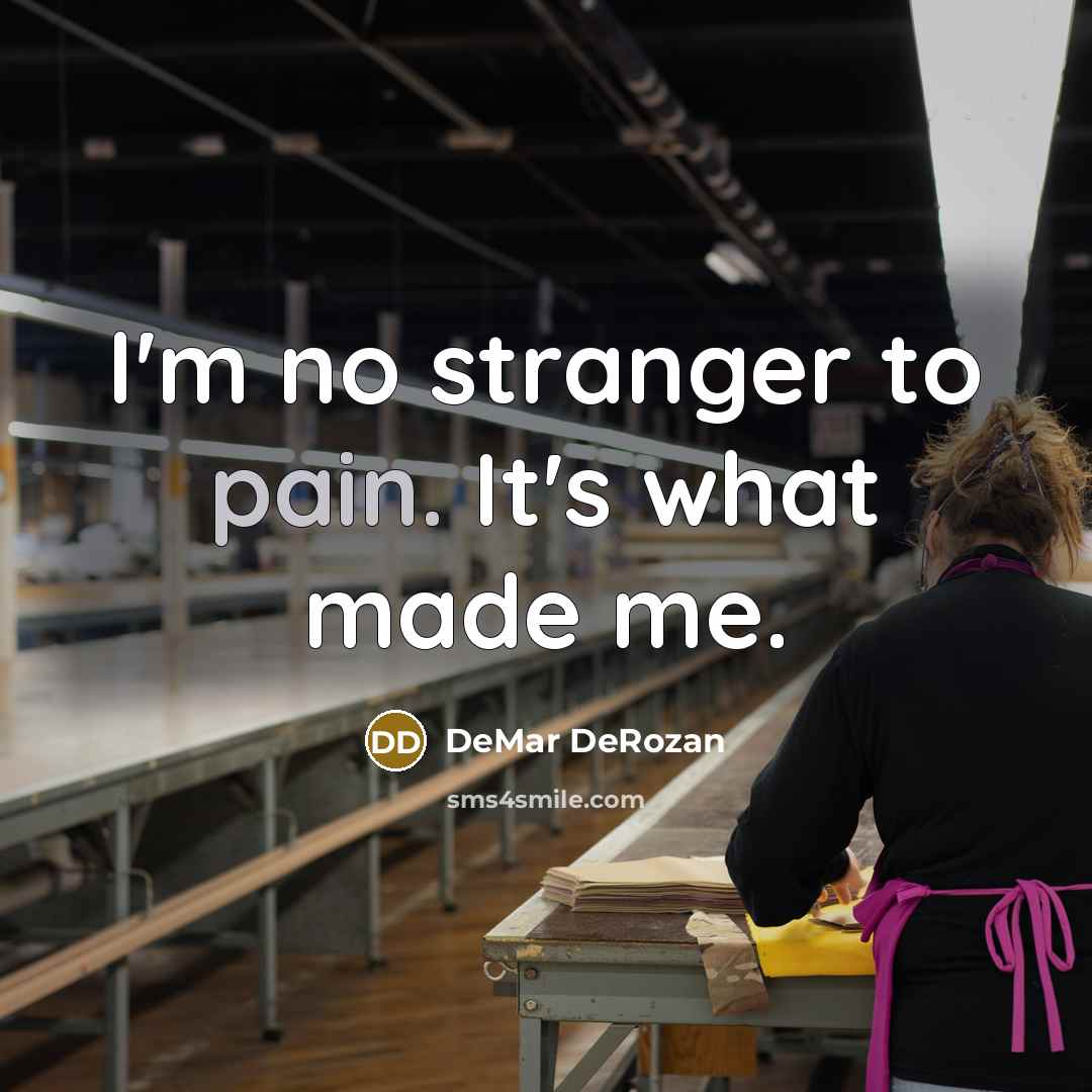 “I'm no stranger to pain. It's what made me.…” quote by DeMar DeRozan