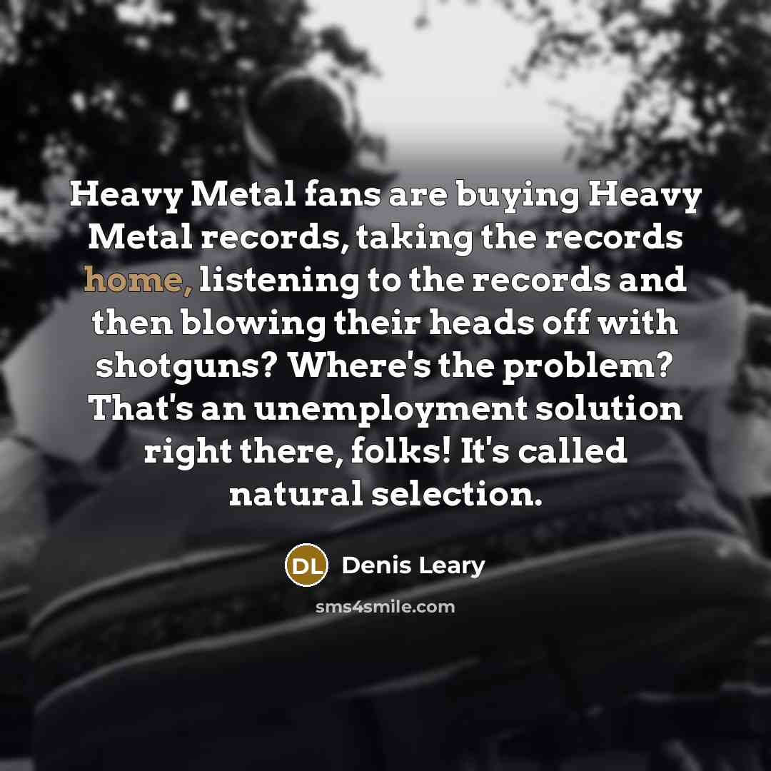 “Heavy Metal fans are buying Heavy Metal records, taking the…” quote by Denis Leary