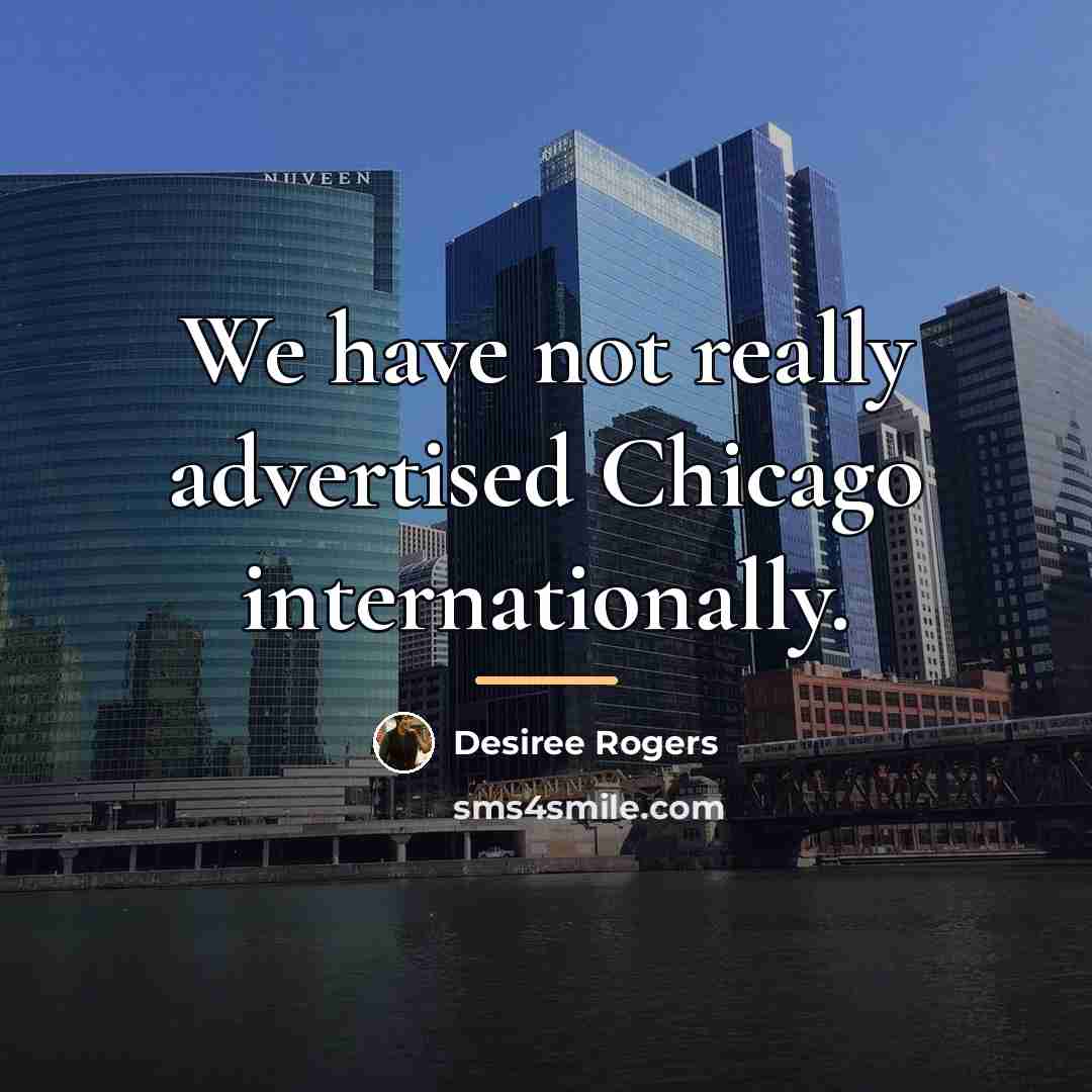 “We have not really advertised Chicago internationally.…” quote by Desiree Rogers