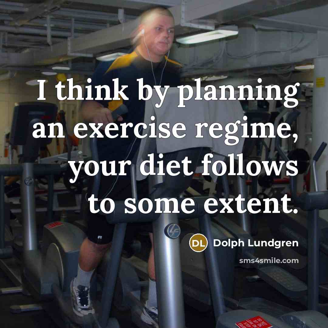 “I think by planning an exercise regime, your diet follows to some extent.” quote by Dolph Lundgren