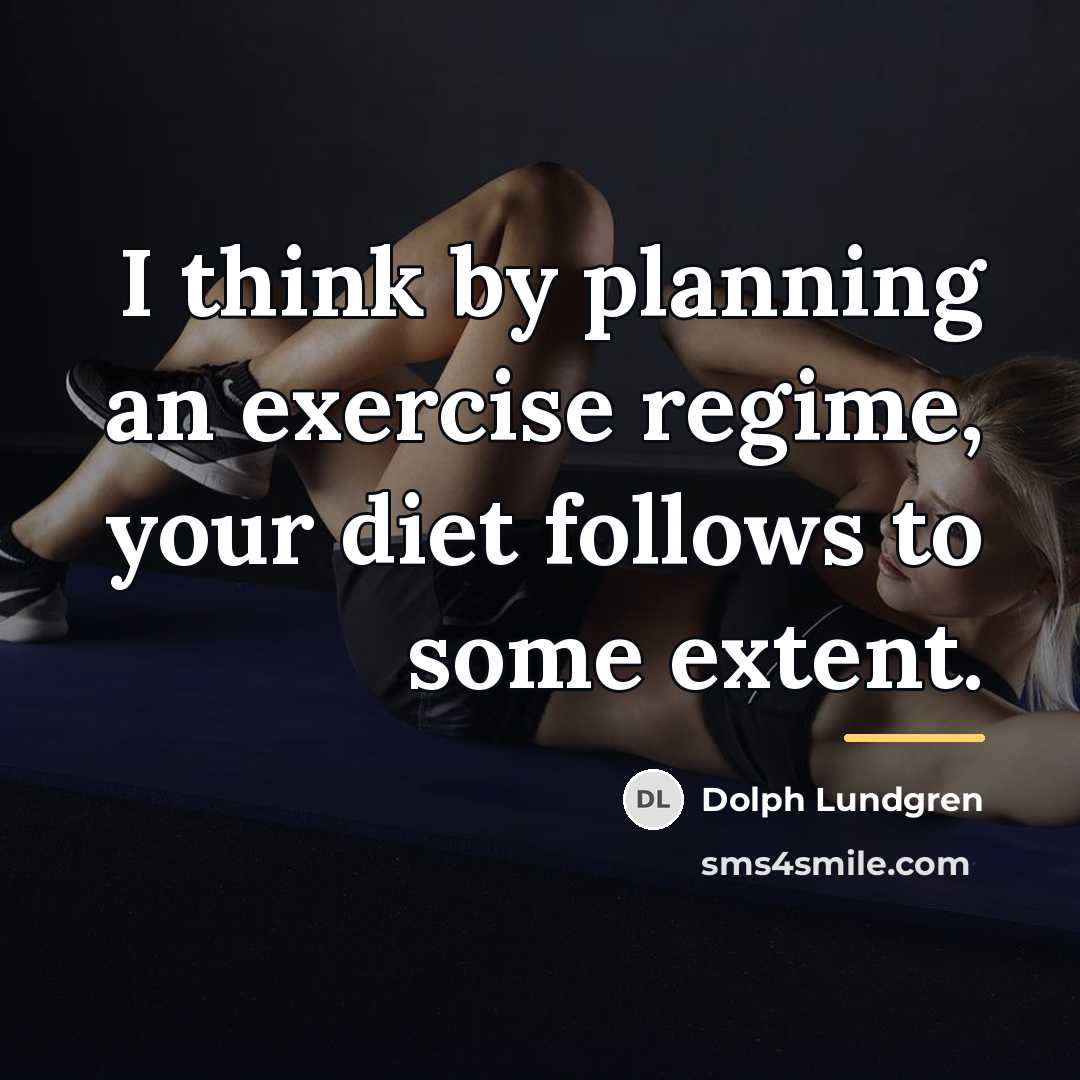 “I think by planning an exercise regime, your diet follows…” quote by Dolph Lundgren