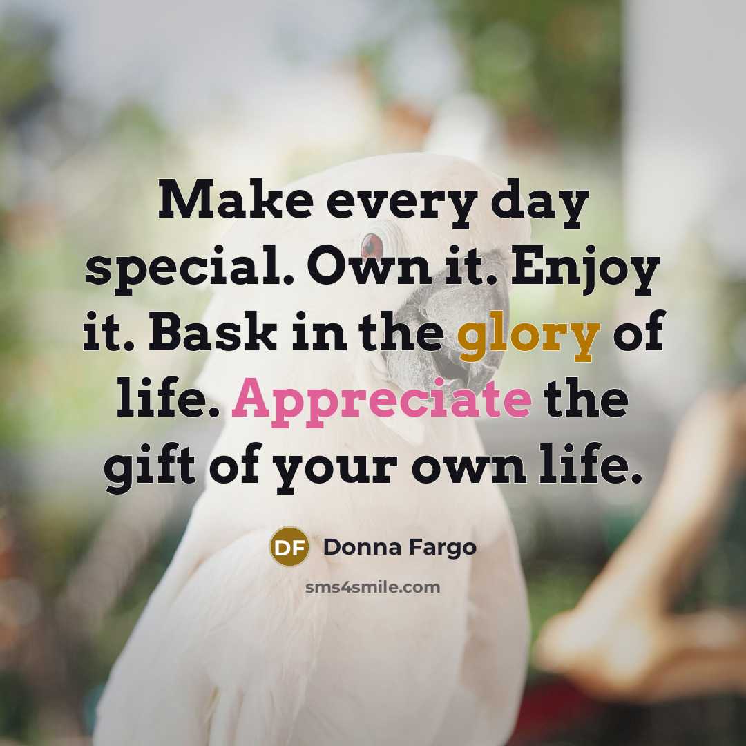 “Make every day special. Own it. Enjoy it. Bask in…” quote by Donna Fargo