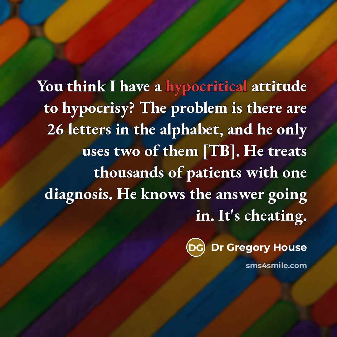 “You think I have a hypocritical attitude to hypocrisy? The…” quote by Dr Gregory House