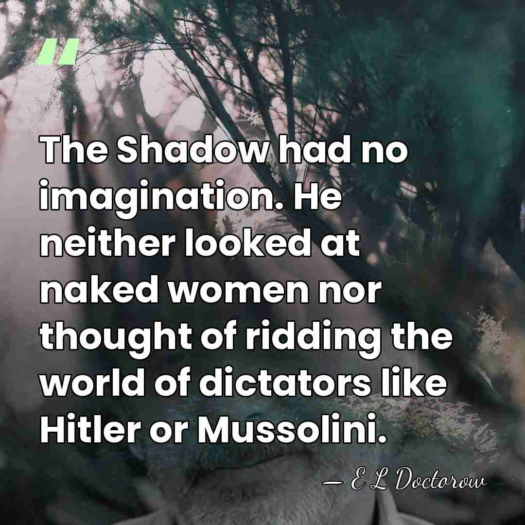 The Shadow had no imagination. He neither looked at naked women nor&hellip; - E L Doctorow