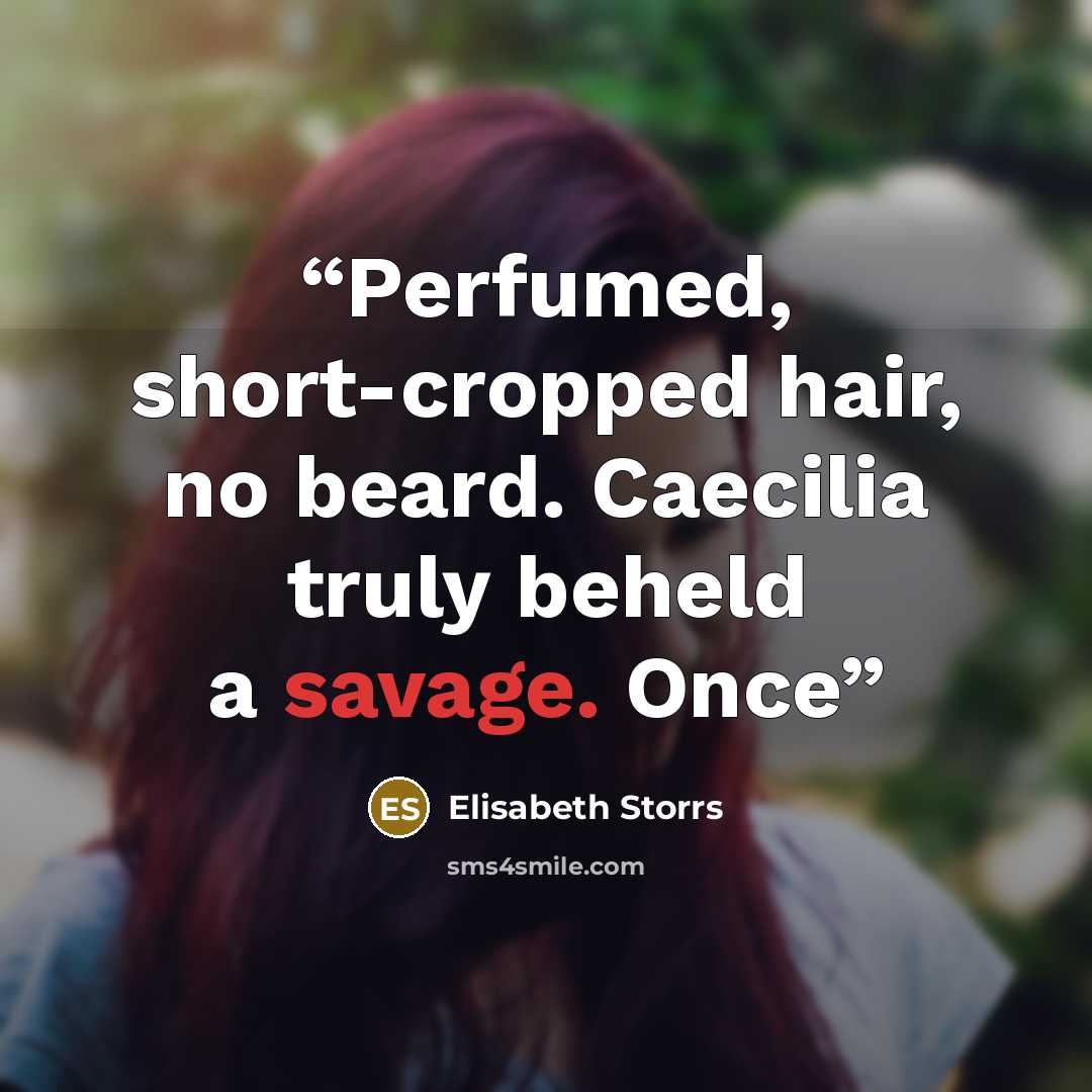 “Perfumed, short-cropped hair, no beard. Caecilia truly beheld a savage. Once” quote by Elisabeth Storrs