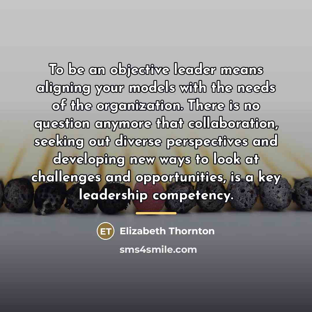“To be an objective leader means aligning your models with…” quote by Elizabeth Thornton