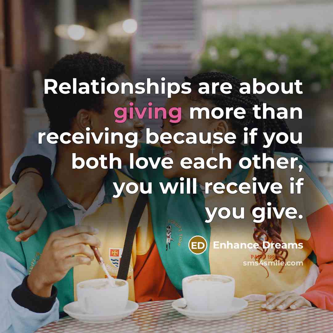 “Relationships are about giving more than receiving because if you…” quote by Enhance Dreams