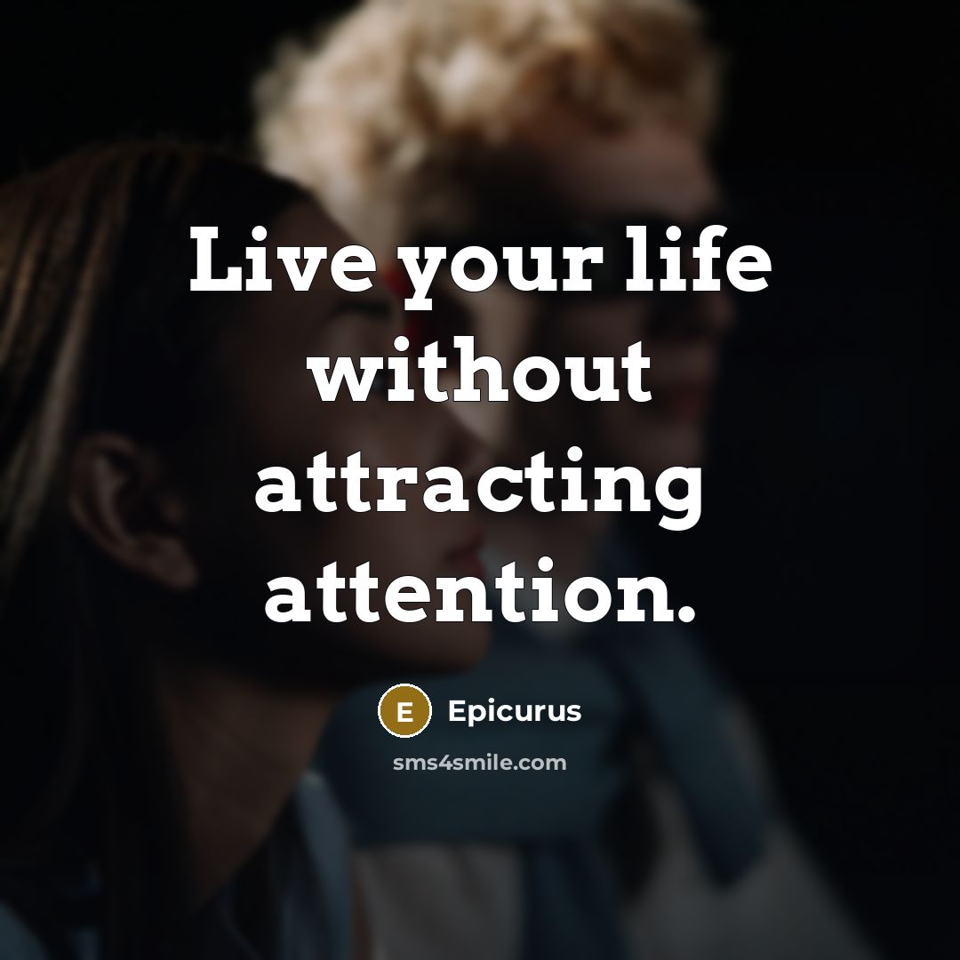 “Live your life without attracting attention.…” quote by Epicurus