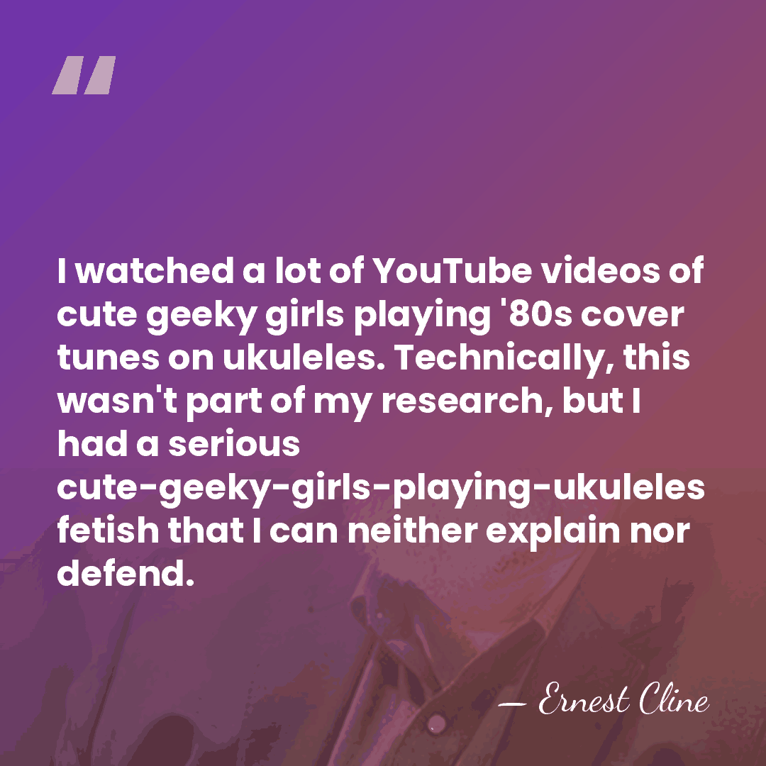 I watched a lot of YouTube videos of cute geeky girls playing&hellip; - Ernest Cline